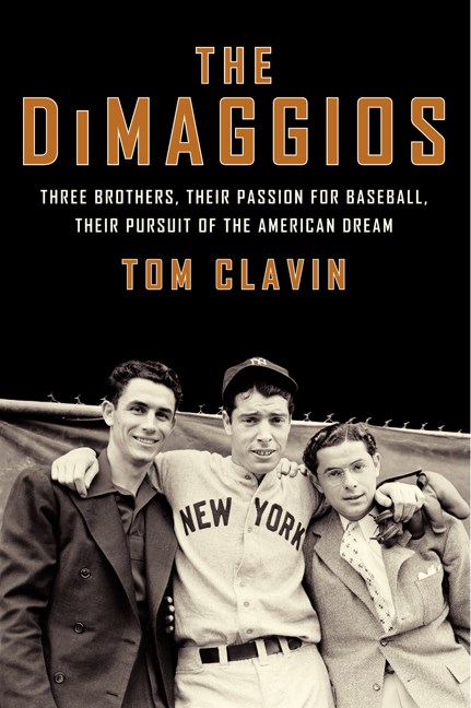 Tom Clavin/The Dimaggios@ Three Brothers, Their Passion for Baseball, Their